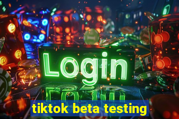 tiktok beta testing